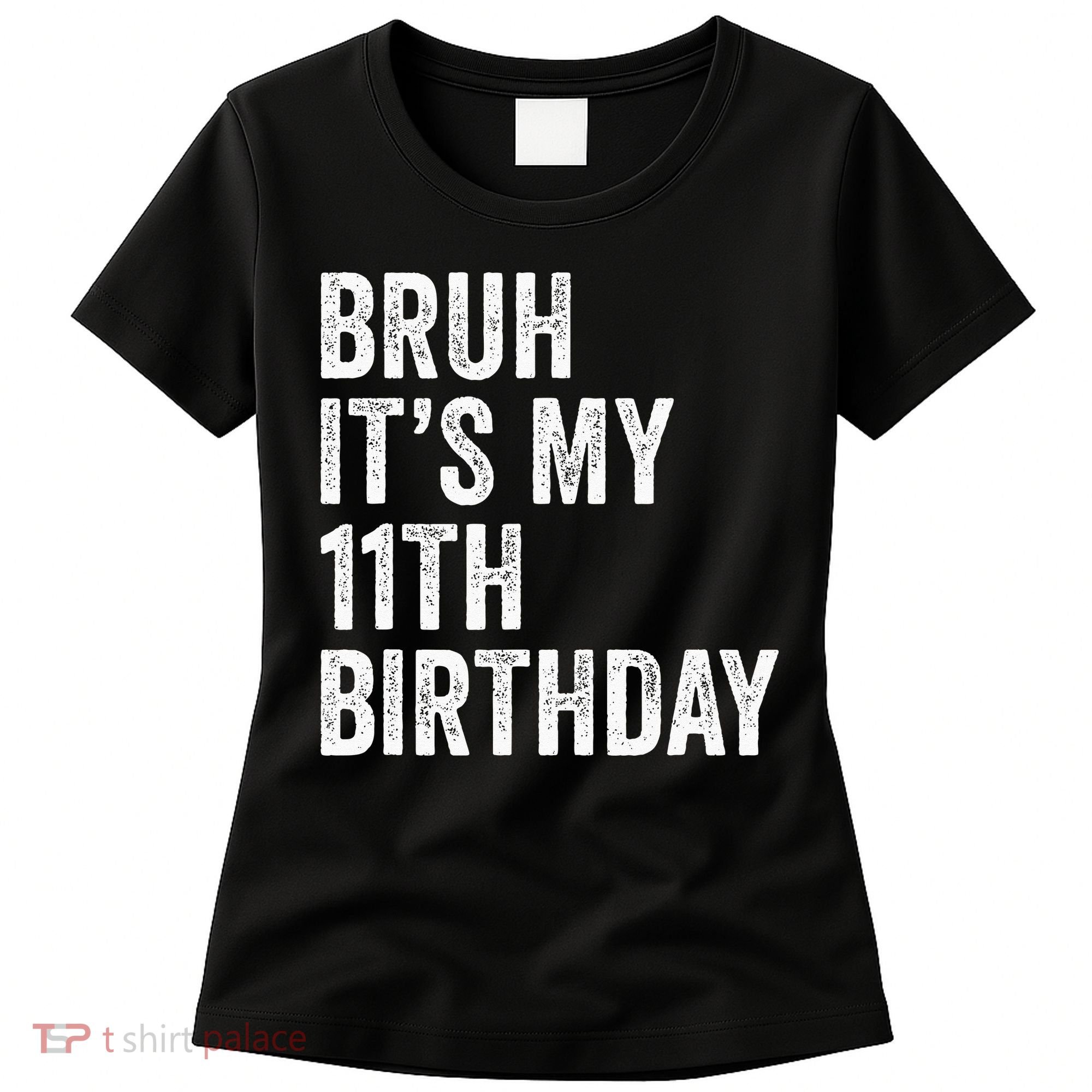 Bruh Its My 11th Birthday 11 Years Old Eleventh Birthday Women's T-Shirt