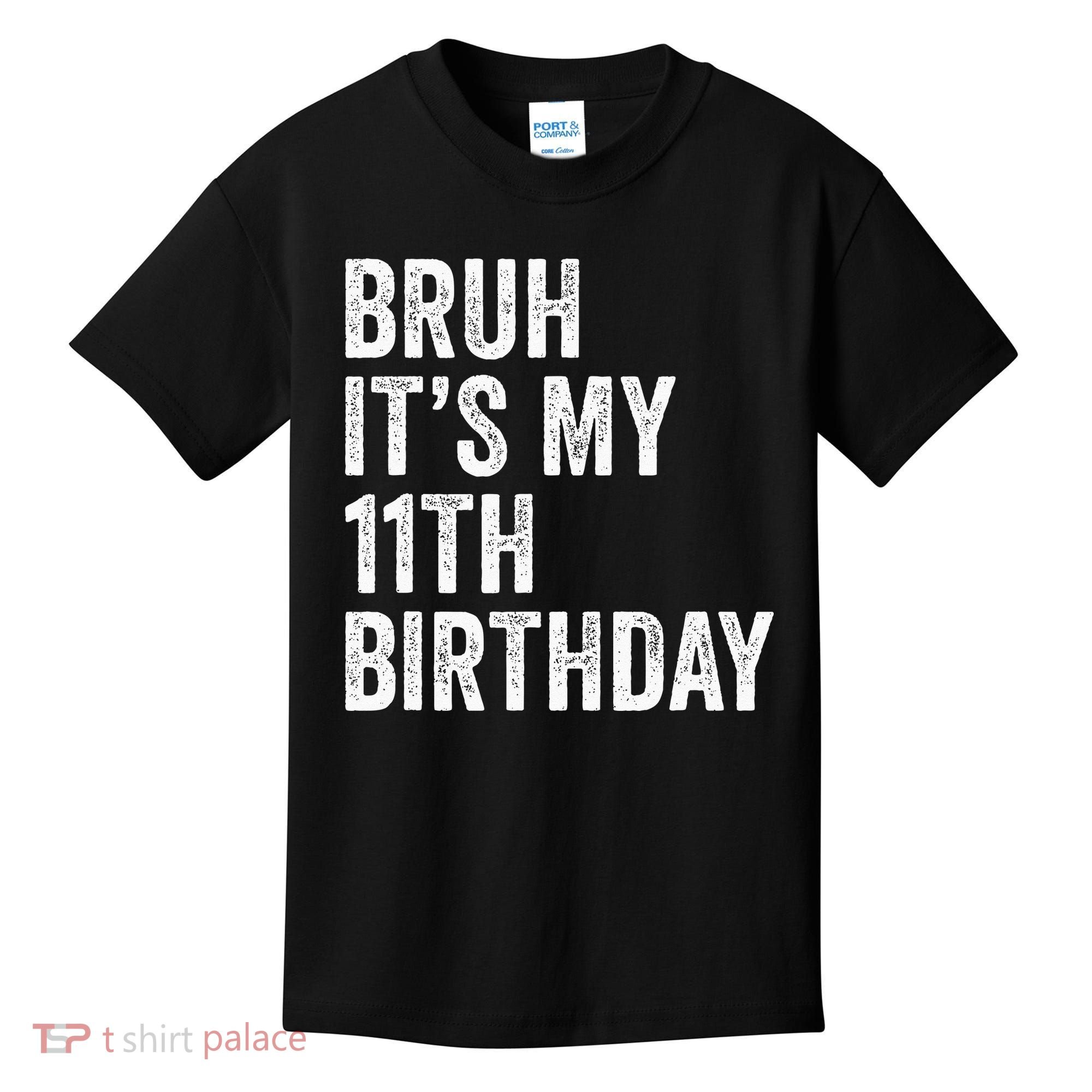 Bruh Its My 11th Birthday 11 Years Old Eleventh Birthday Kids T-Shirt