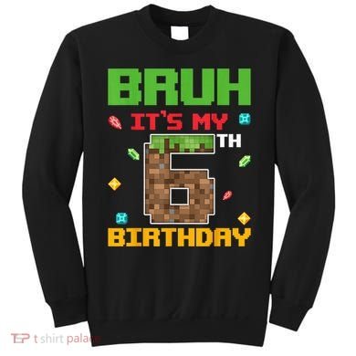Bruh It'S My 6th Birthday 6 Years Old Birthday Gaming Pixel Sweatshirt