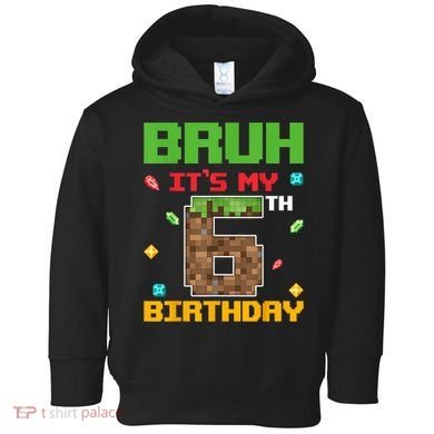 Bruh It'S My 6th Birthday 6 Years Old Birthday Gaming Pixel Toddler Hoodie
