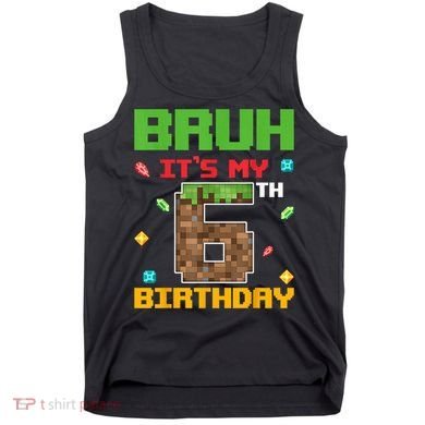 Bruh It'S My 6th Birthday 6 Years Old Birthday Gaming Pixel Tank Top