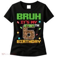 Bruh It'S My 6th Birthday 6 Years Old Birthday Gaming Pixel Women's T-Shirt thumb 0
