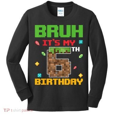 Bruh It'S My 6th Birthday 6 Years Old Birthday Gaming Pixel Kids Long Sleeve Shirt