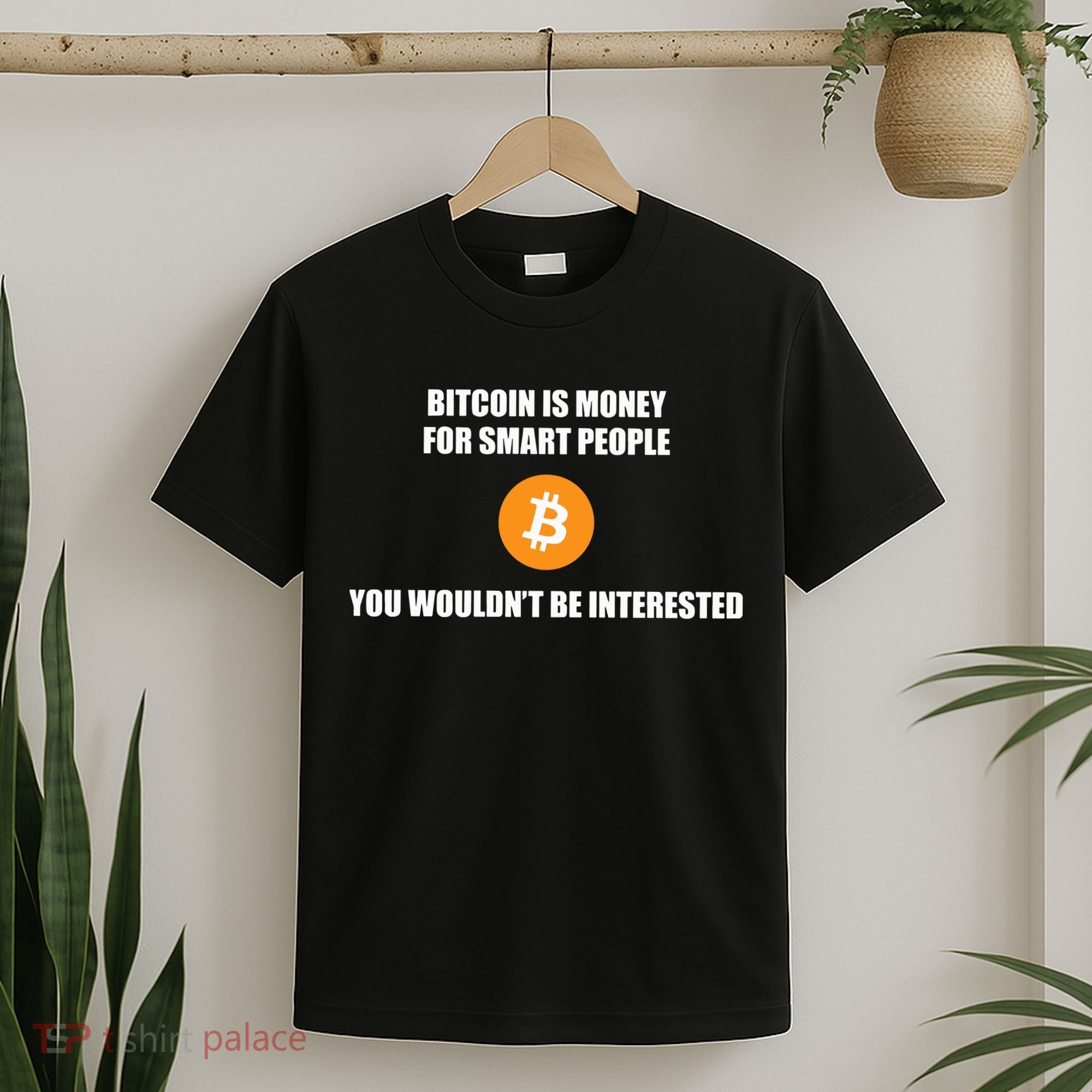 Bitcoin Is Money For Smart People You WouldnT Be Interested T-Shirt