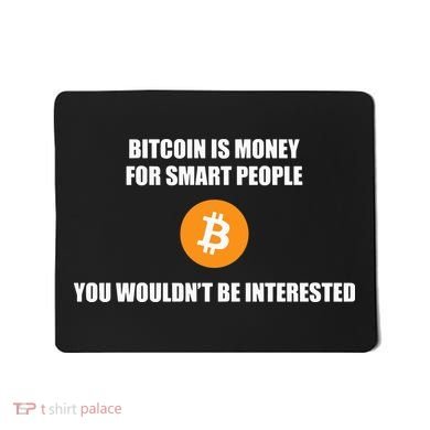 Bitcoin Is Money For Smart People You WouldnT Be Interested Mousepad