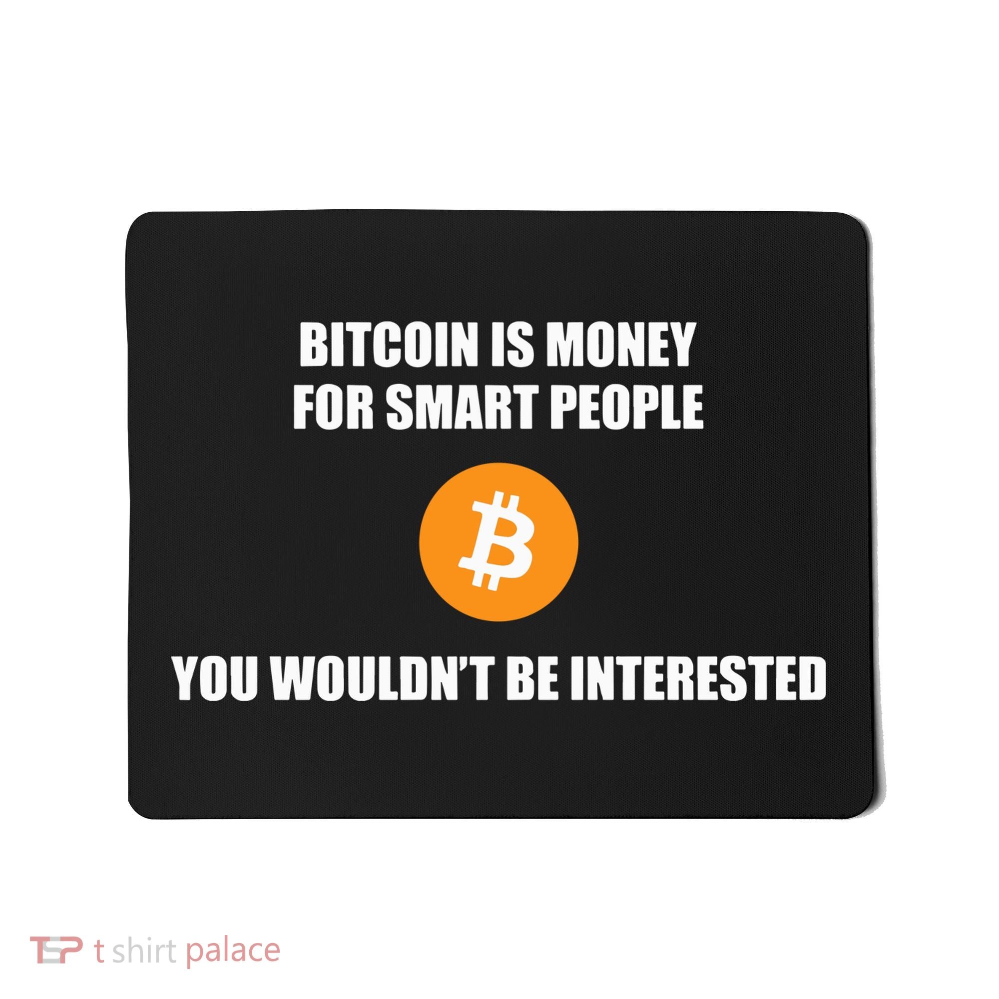 Bitcoin Is Money For Smart People You WouldnT Be Interested Mousepad