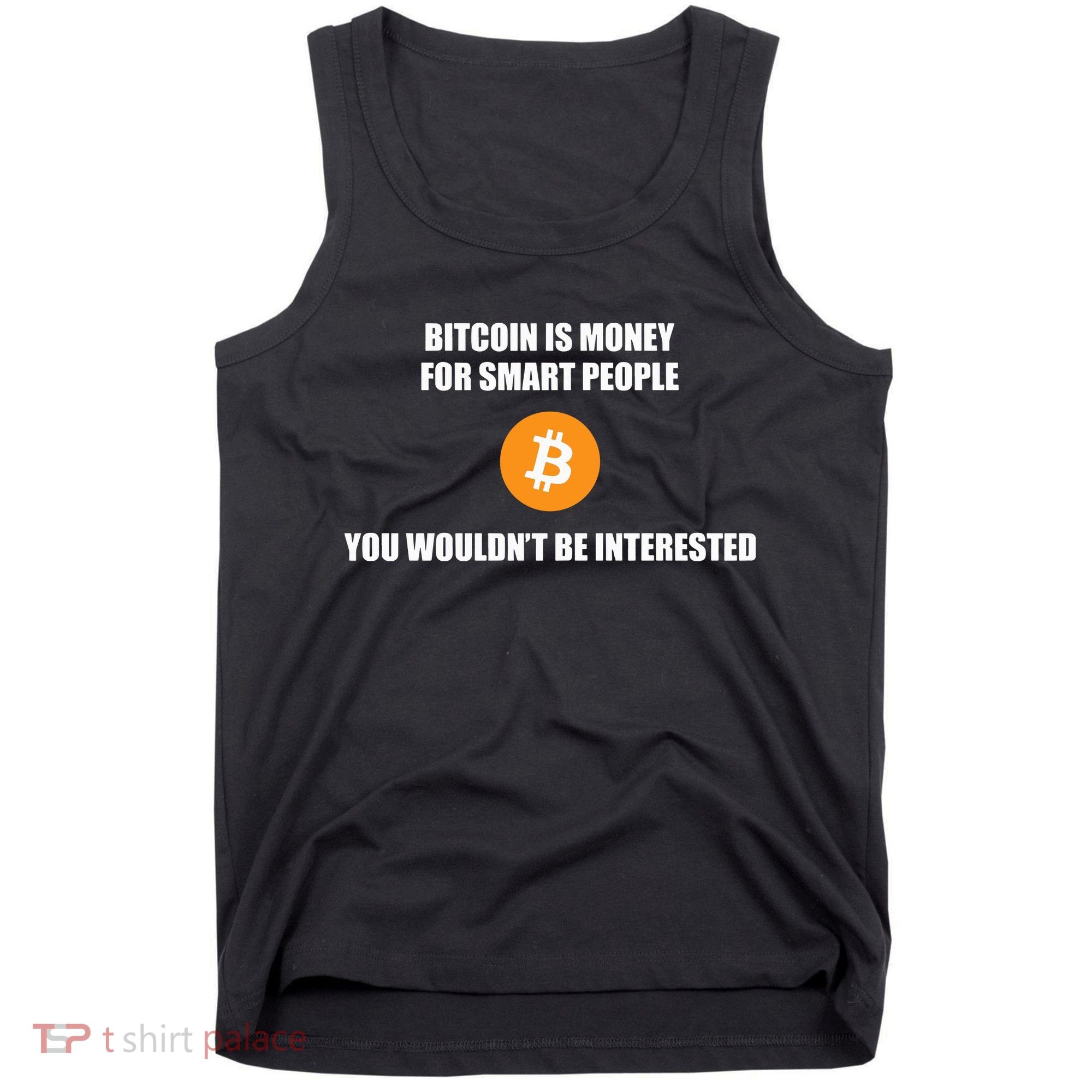 Bitcoin Is Money For Smart People You WouldnT Be Interested Tank Top