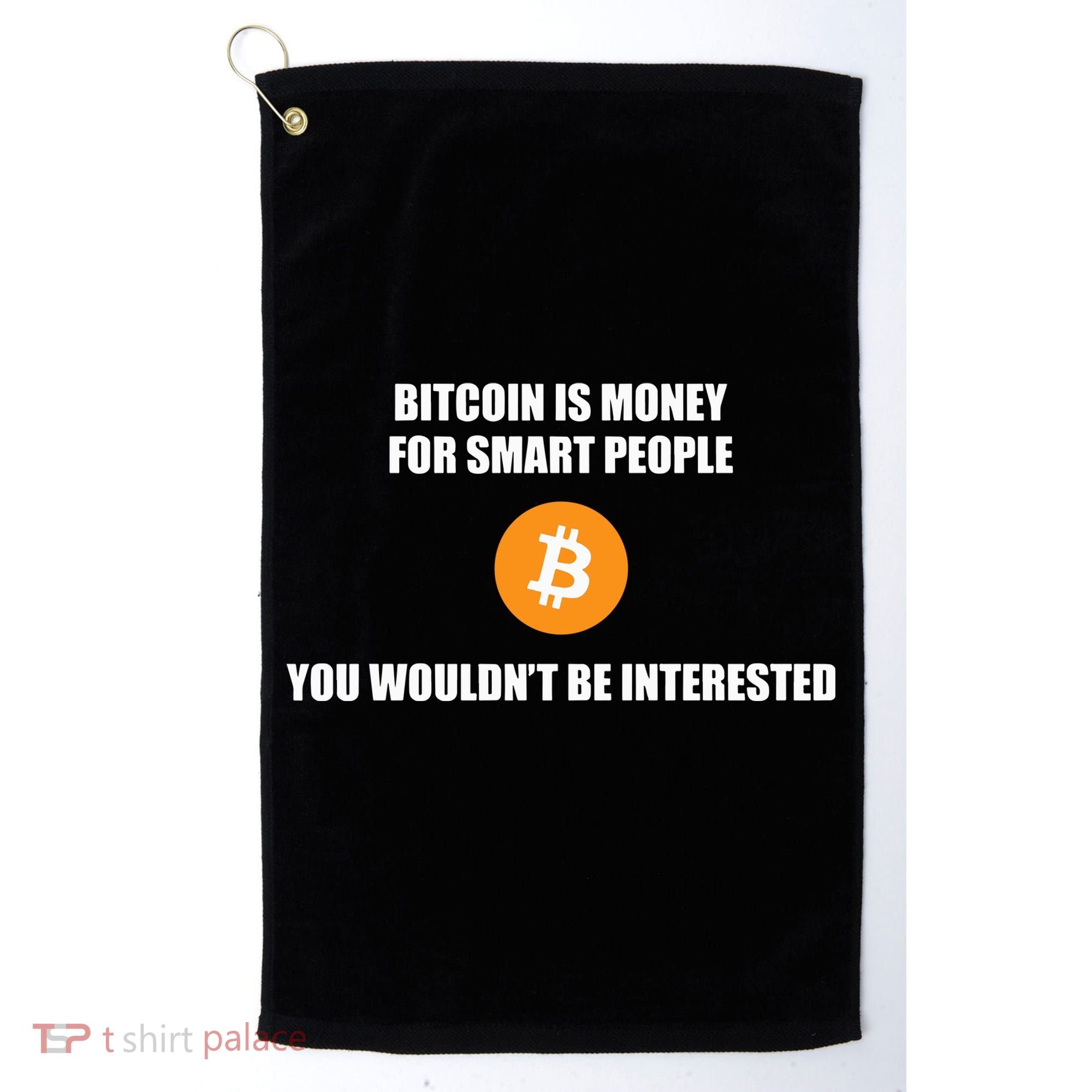 Bitcoin Is Money For Smart People You WouldnT Be Interested Golf Towel
