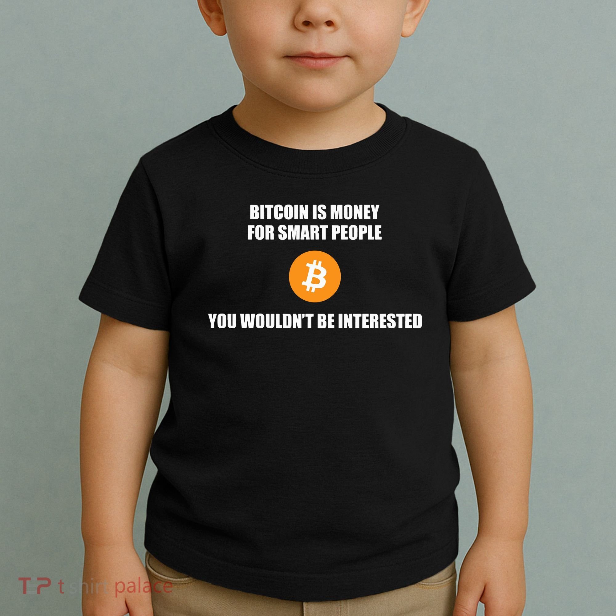 Bitcoin Is Money For Smart People You WouldnT Be Interested Toddler T-Shirt