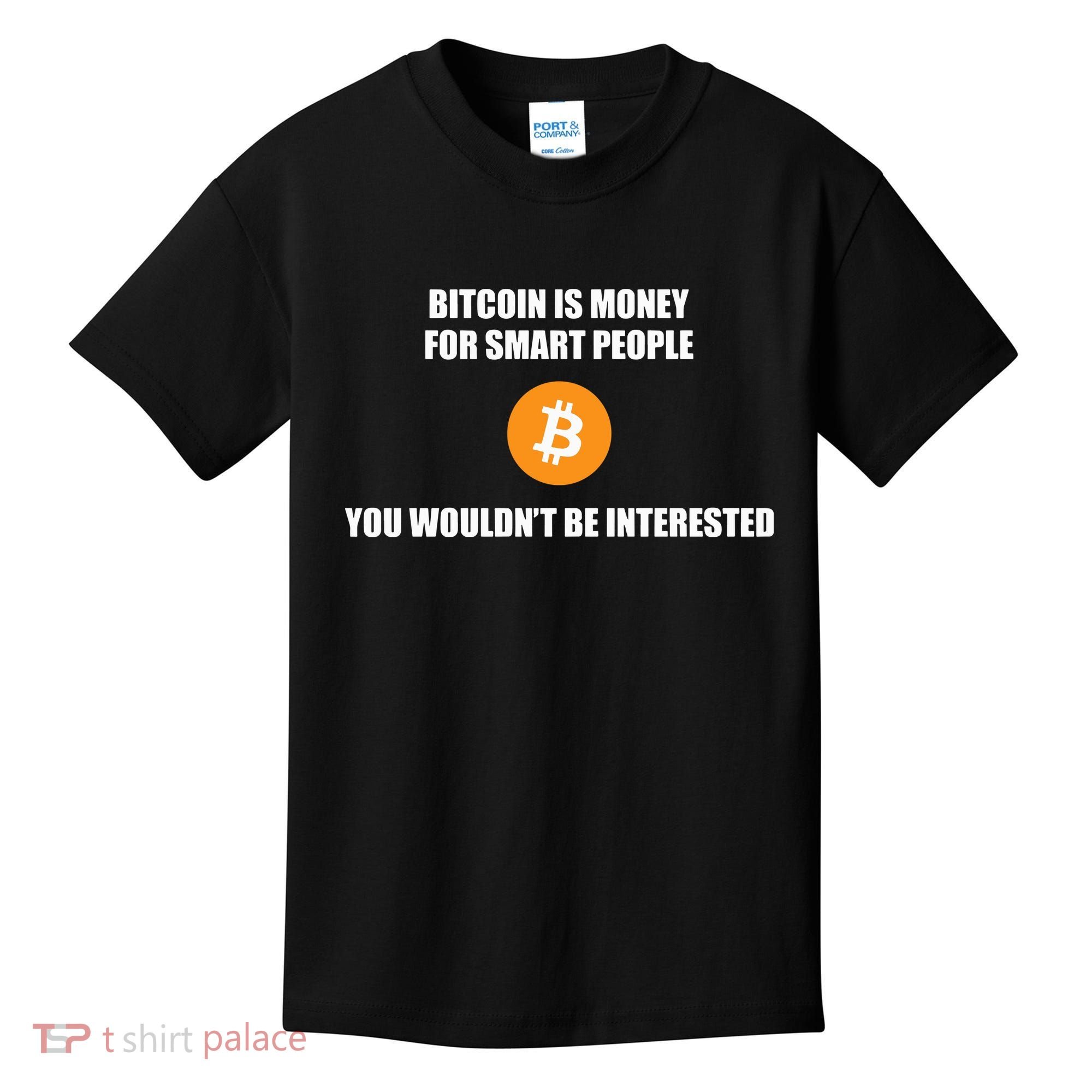 Bitcoin Is Money For Smart People You WouldnT Be Interested Kids T-Shirt