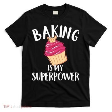 Baking Is My Superpower Baking Lovers Baking Themed Gift T-Shirt