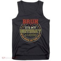 Bruh ItS My Birthday Legend Born Funny Birthday Party Tank Top thumb 0