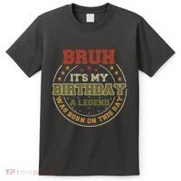 Bruh ItS My Birthday Legend Born Funny Birthday Party T-Shirt thumb 0