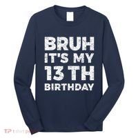 Bruh ItS My 13th Birthday 13 Year Old Birthday Long Sleeve Shirt thumb 0