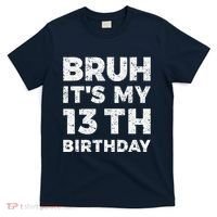 Bruh ItS My 13th Birthday 13 Year Old Birthday T-Shirt thumb 0