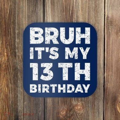 Bruh ItS My 13th Birthday 13 Year Old Birthday Coaster
