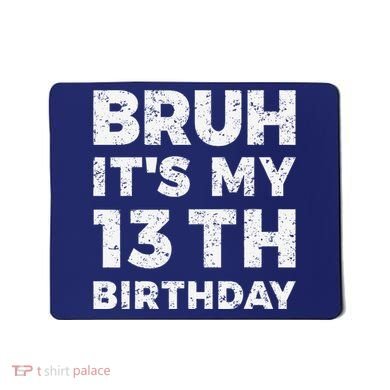 Bruh ItS My 13th Birthday 13 Year Old Birthday Mousepad