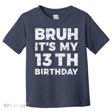 Bruh ItS My 13th Birthday 13 Year Old Birthday Toddler T-Shirt