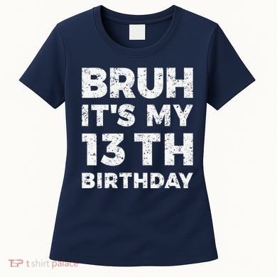 Bruh ItS My 13th Birthday 13 Year Old Birthday Women's T-Shirt