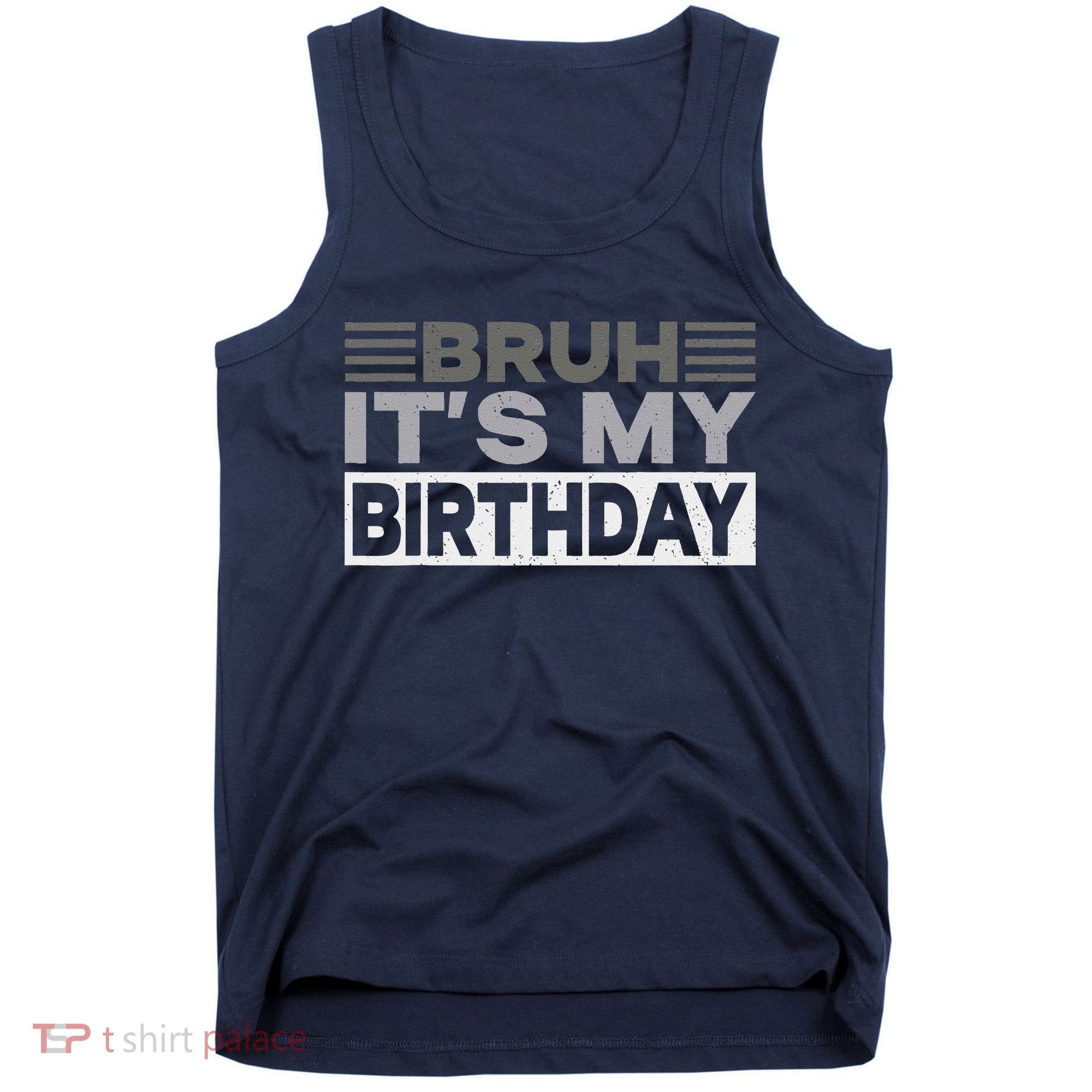 Bruh Its My Birthday Funny Humor Birthday Party Tank Top