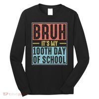 Bruh It's My 100th Day Of School 100 Days Of School Long Sleeve Shirt thumb 0