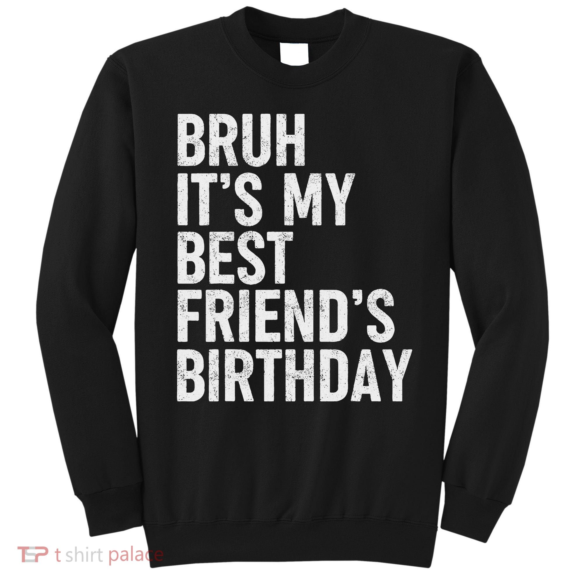 Bruh ItS My Best FriendS Birthday Funny Friend Sarcastic Sweatshirt