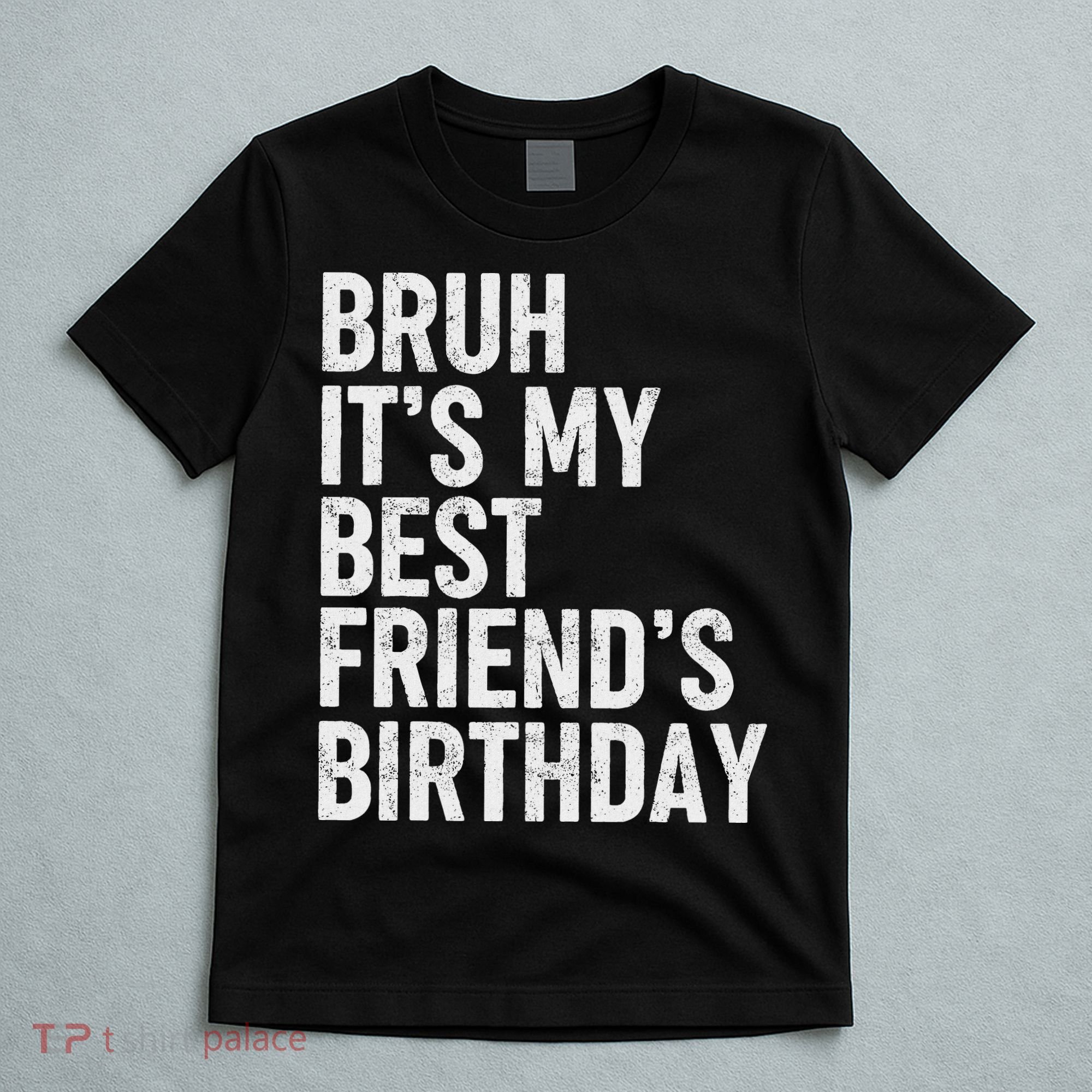 Bruh ItS My Best FriendS Birthday Funny Friend Sarcastic T-Shirt