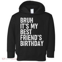 Bruh ItS My Best FriendS Birthday Funny Friend Sarcastic Toddler Hoodie thumb 0