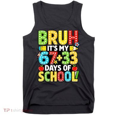 Bruh Its My 67 Plus 33 Days Of School 100th Day 6-7 Tank Top