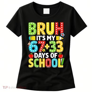 Bruh Its My 67 Plus 33 Days Of School 100th Day 6-7 Women's T-Shirt