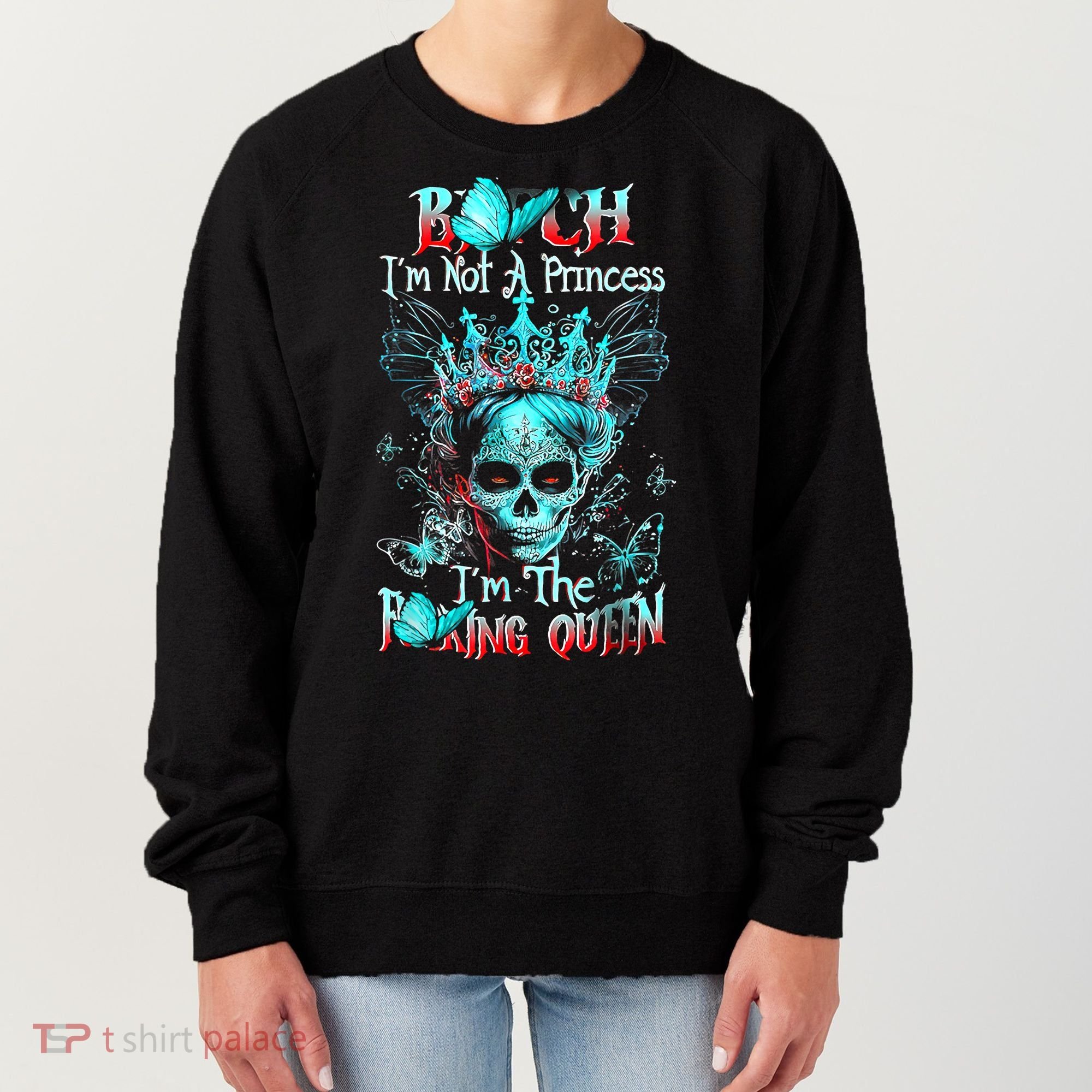 Bitch I'm Not A Princess I'm The Fucking Queen Women's Sweatshirt