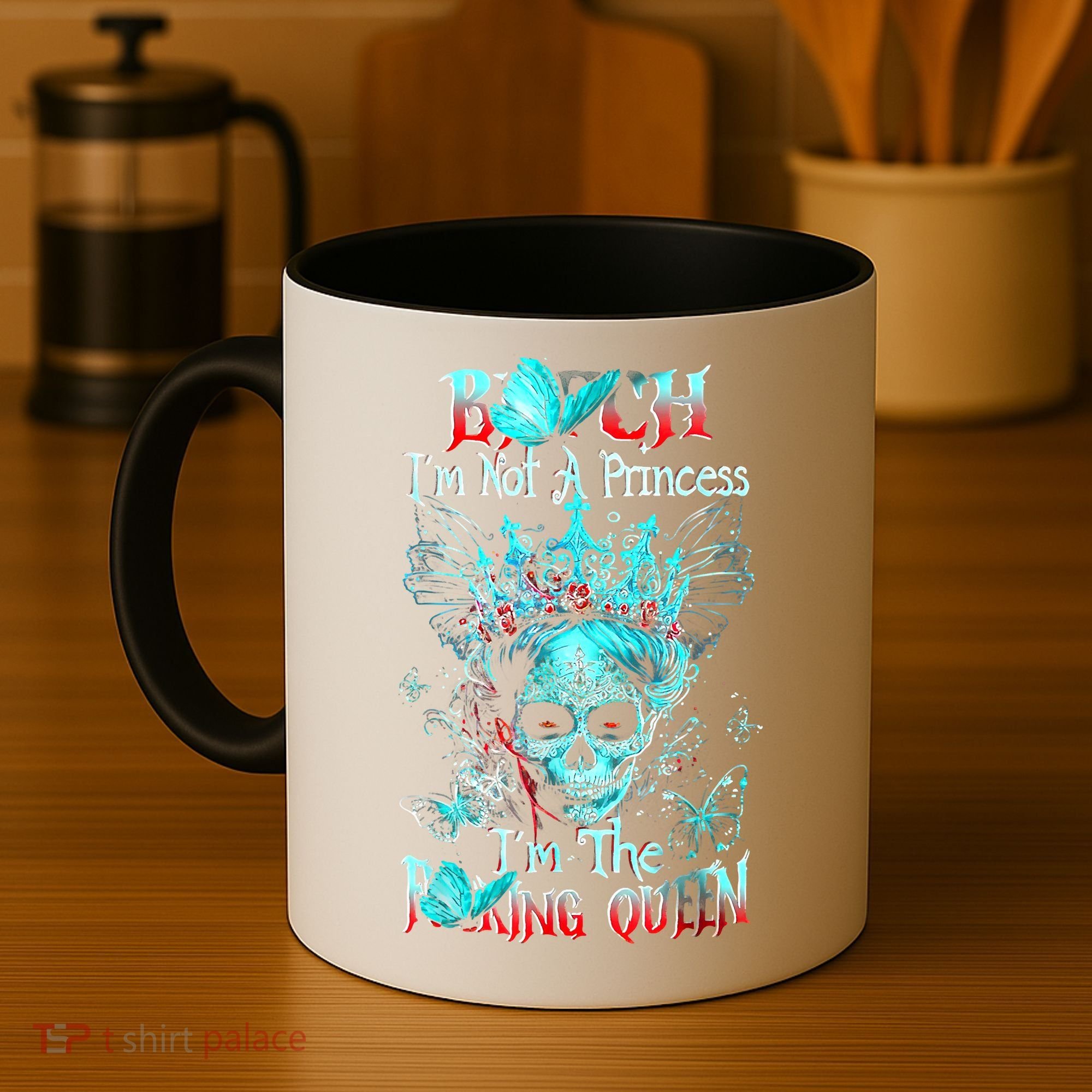 Bitch I'm Not A Princess I'm The Fucking Queen Coffee Mug