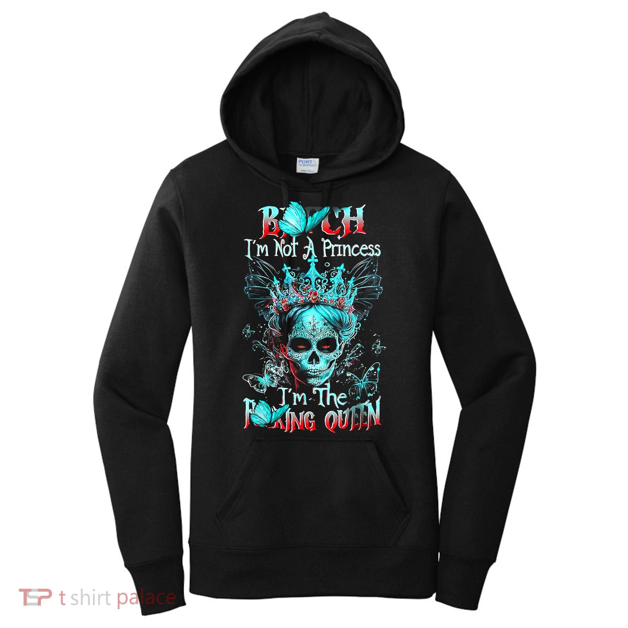 Bitch I'm Not A Princess I'm The Fucking Queen Women's Hoodie