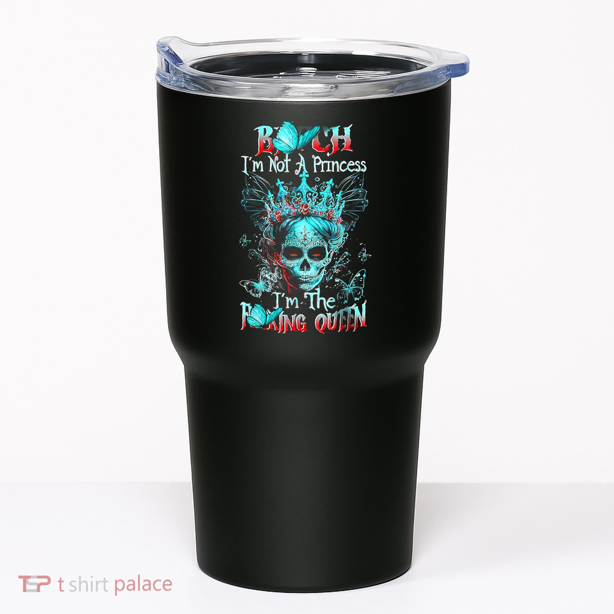 Bitch I'm Not A Princess I'm The Fucking Queen Tumbler