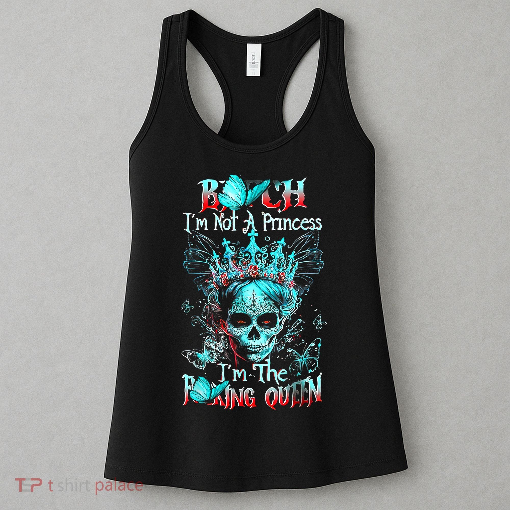 Bitch I'm Not A Princess I'm The Fucking Queen Women's Tank Top