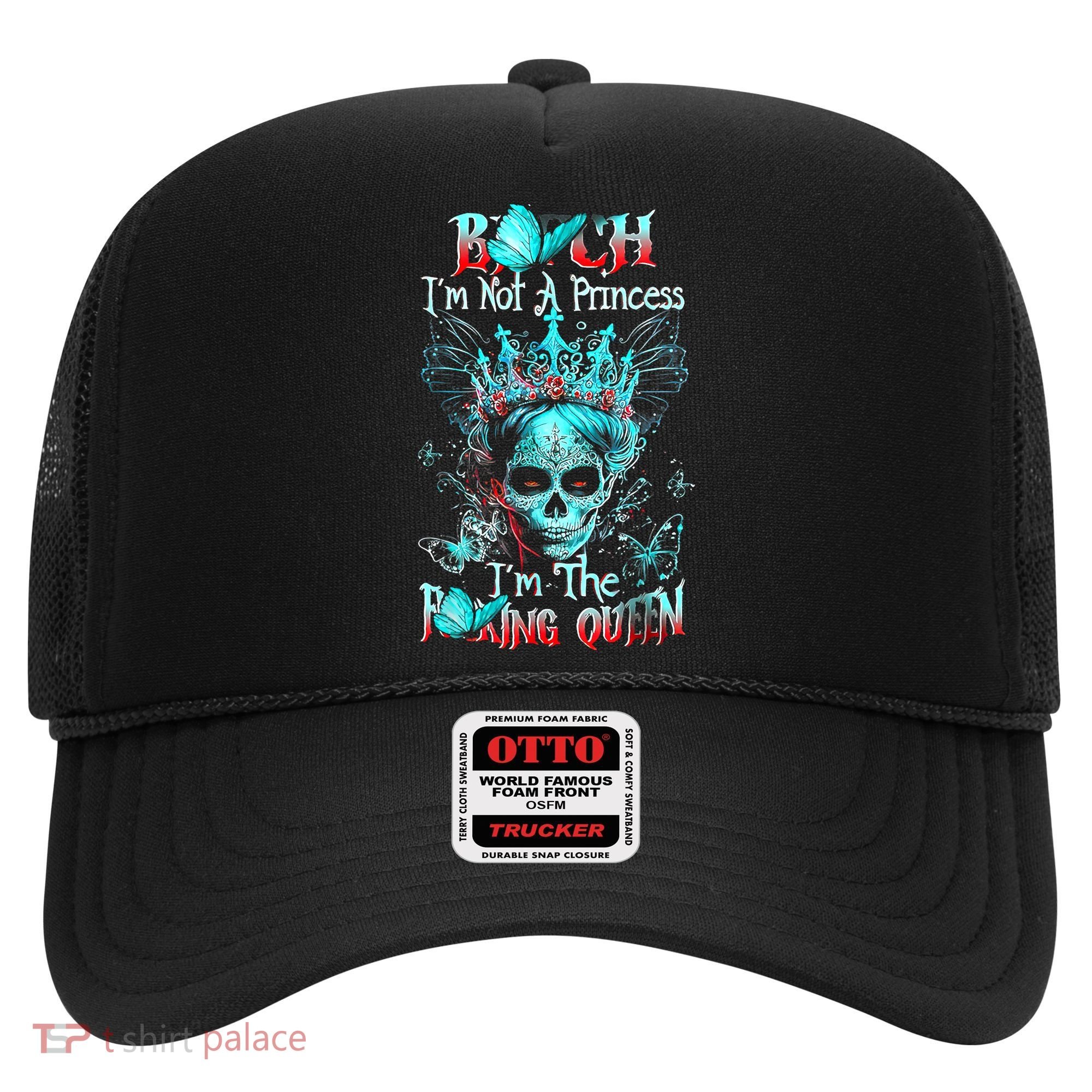 Bitch I'm Not A Princess I'm The Fucking Queen Hat