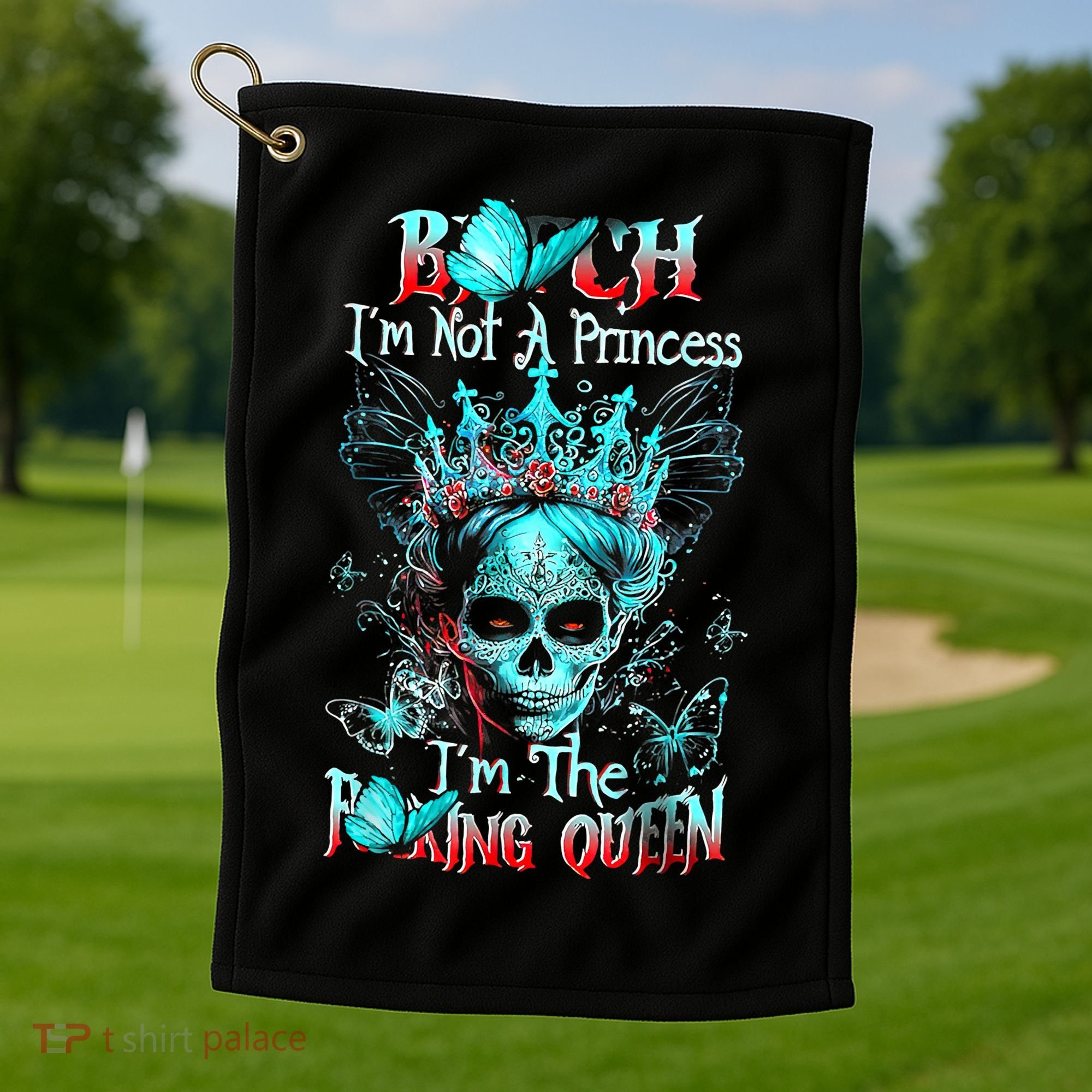 Bitch I'm Not A Princess I'm The Fucking Queen Golf Towel