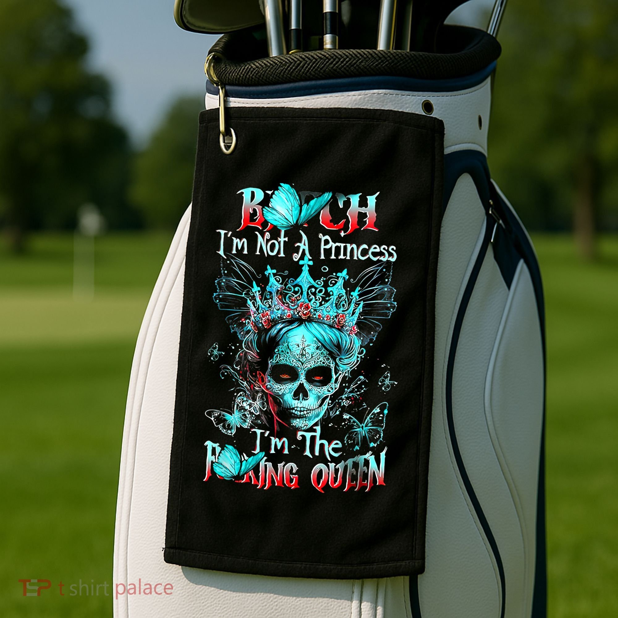 Bitch I'm Not A Princess I'm The Fucking Queen Golf Towel