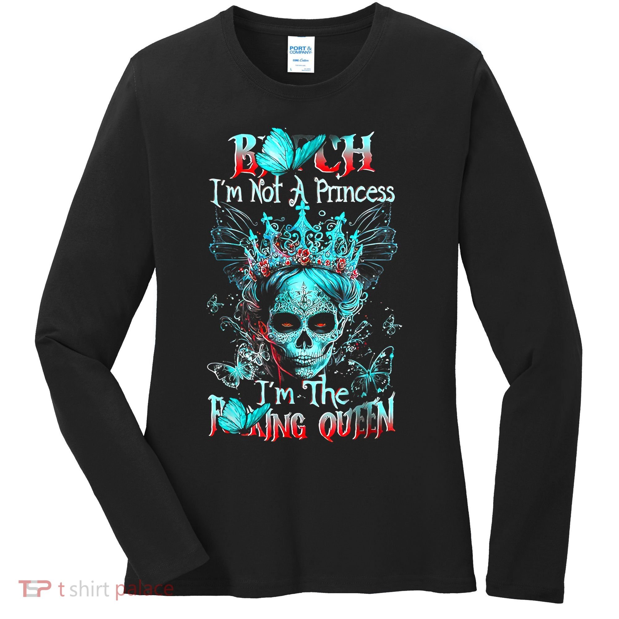 Bitch I'm Not A Princess I'm The Fucking Queen Women's Long Sleeve Shirt