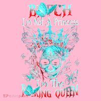 Bitch I'm Not A Princess I'm The Fucking Queen T-Shirt thumb 7