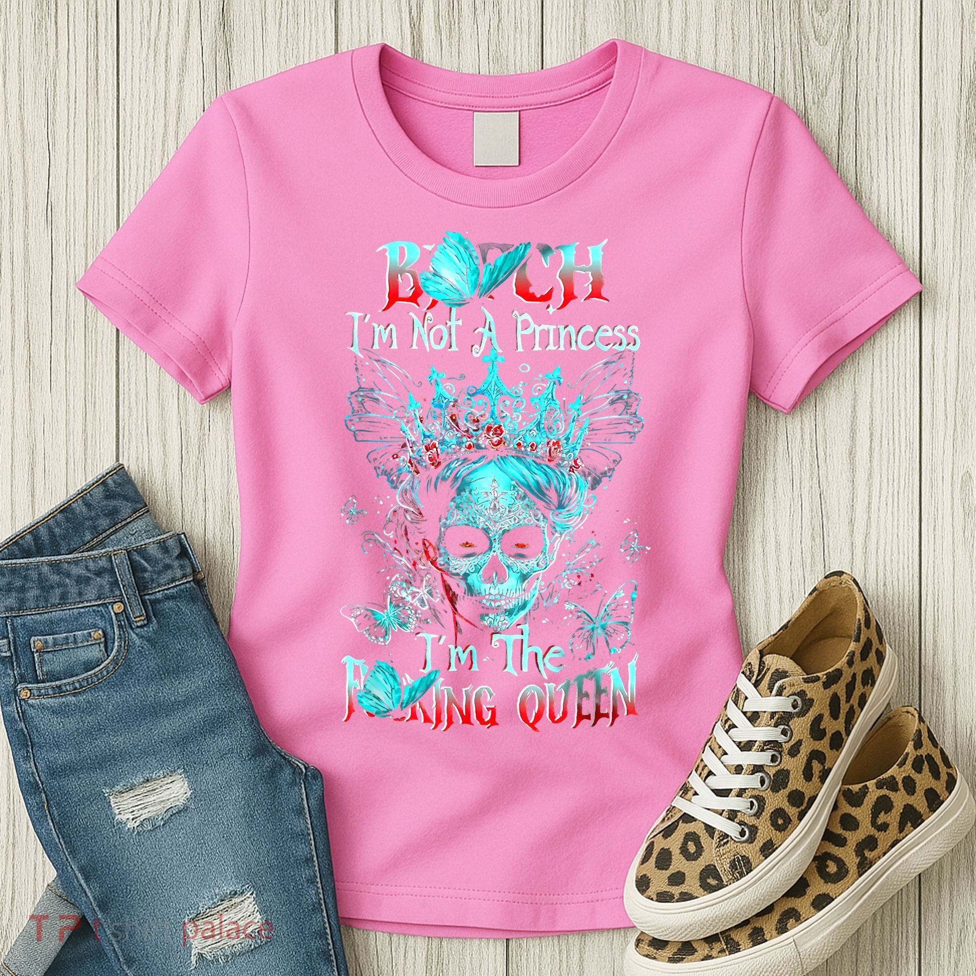 Bitch I'm Not A Princess I'm The Fucking Queen Women's T-Shirt
