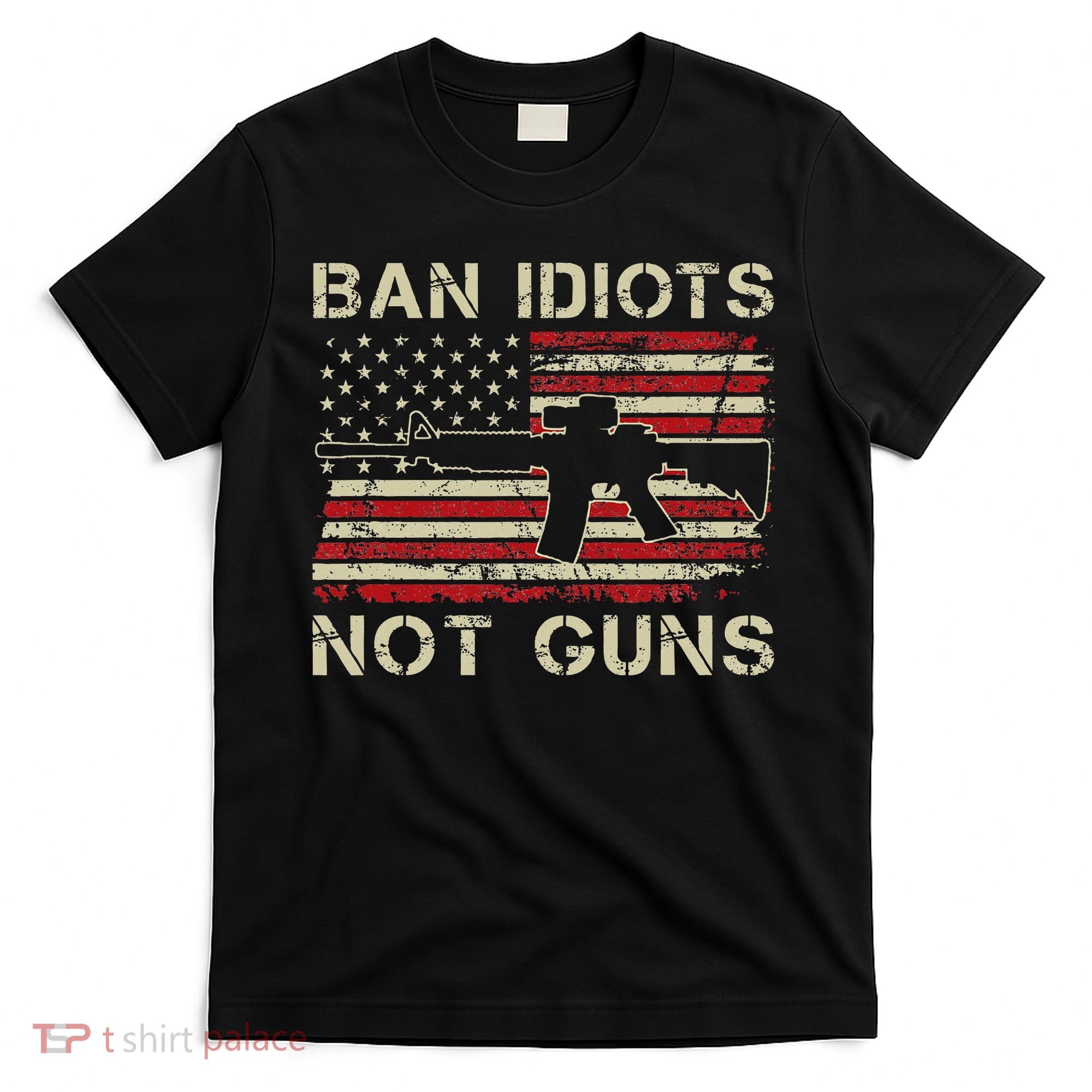 Ban Idiots Not Guns Ar15 Usa Flag 2nd Amendment Funny Gun T-Shirt