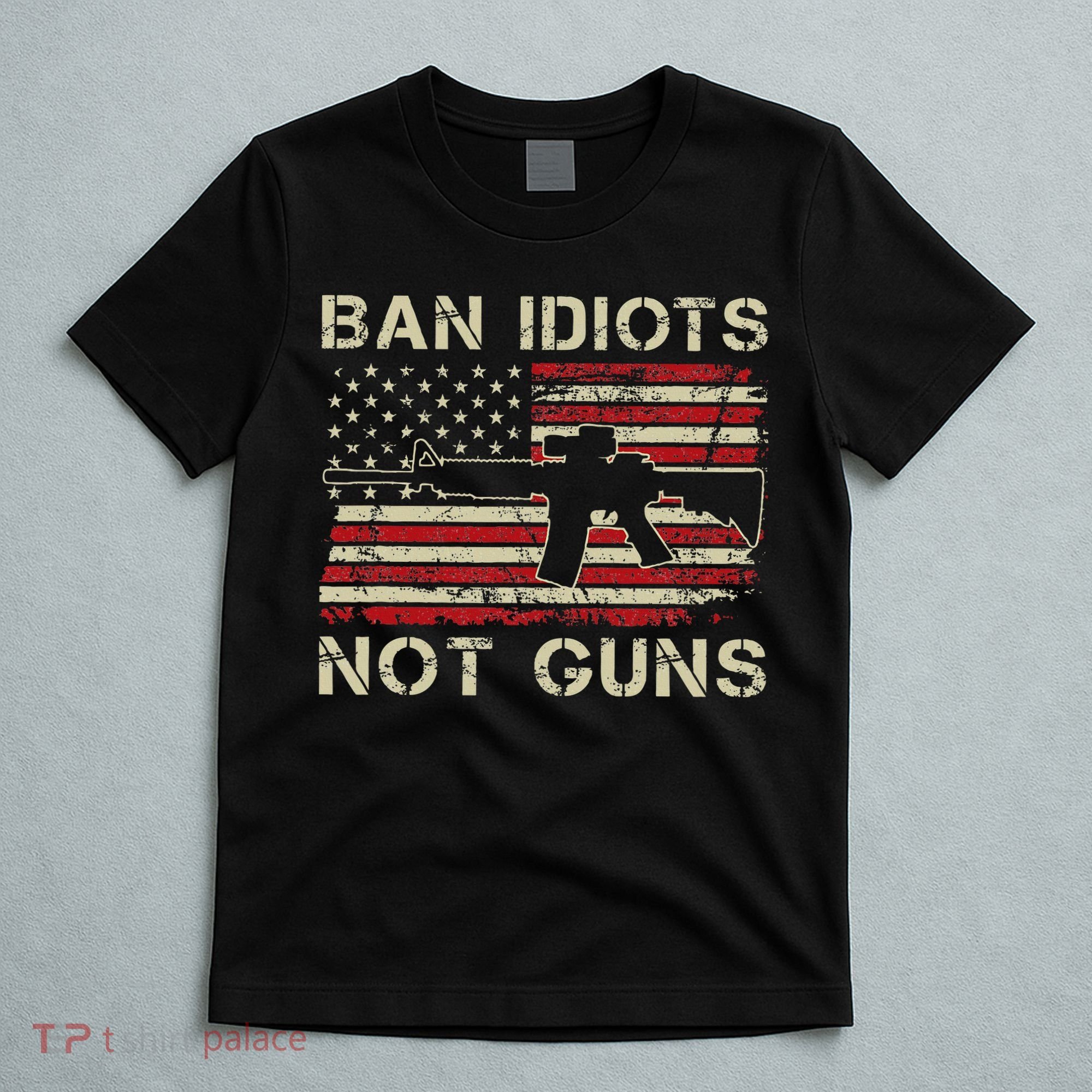 Ban Idiots Not Guns Ar15 Usa Flag 2nd Amendment Funny Gun T-Shirt