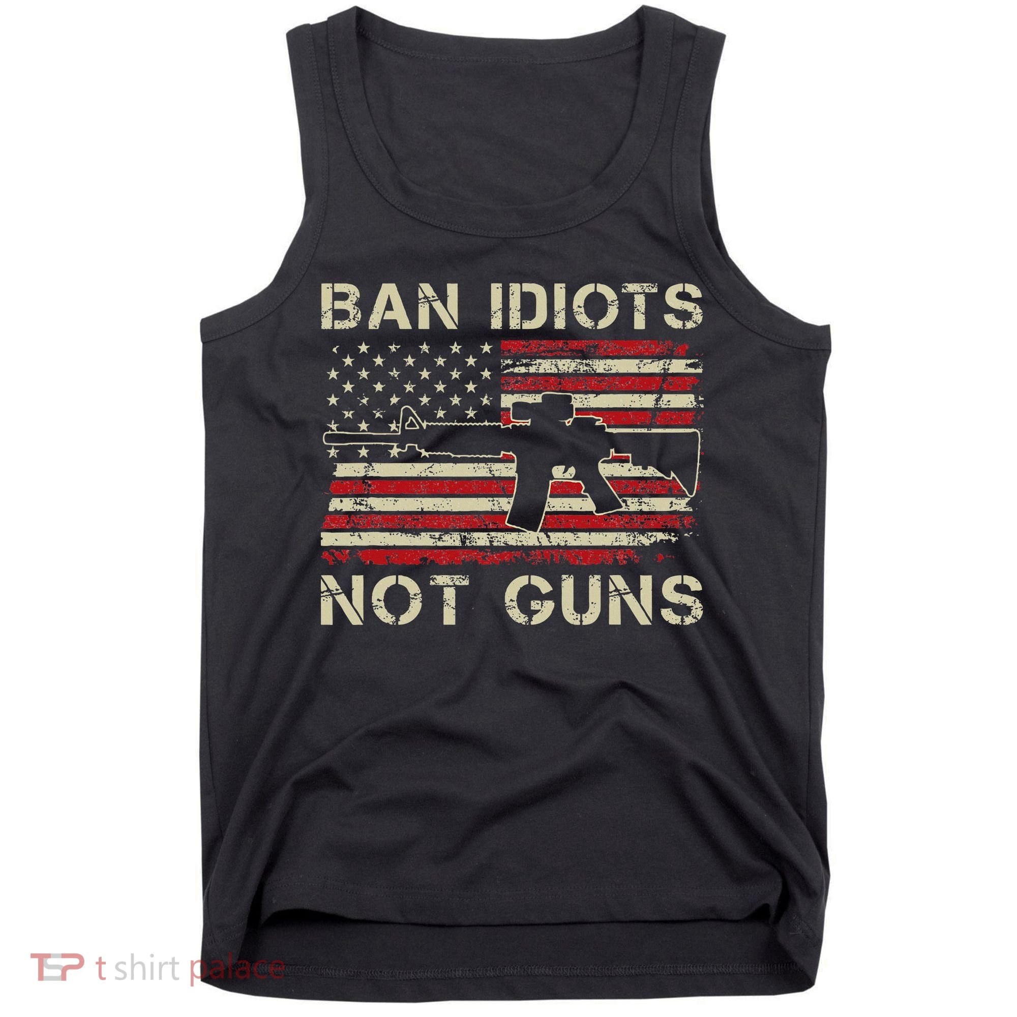 Ban Idiots Not Guns Ar15 Usa Flag 2nd Amendment Funny Gun Tank Top