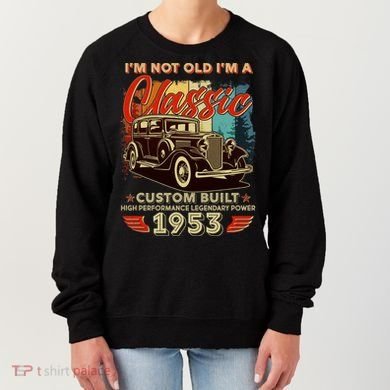Birthday I'm Not Old I'm 1953 A Classic Custom Built Women's Sweatshirt