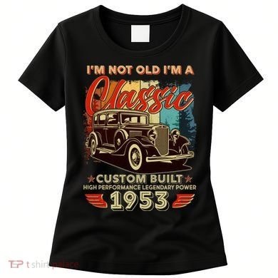 Birthday I'm Not Old I'm 1953 A Classic Custom Built Women's T-Shirt