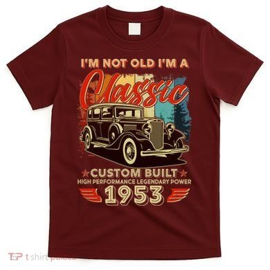 Birthday I'm Not Old I'm 1953 A Classic Custom Built T-Shirt