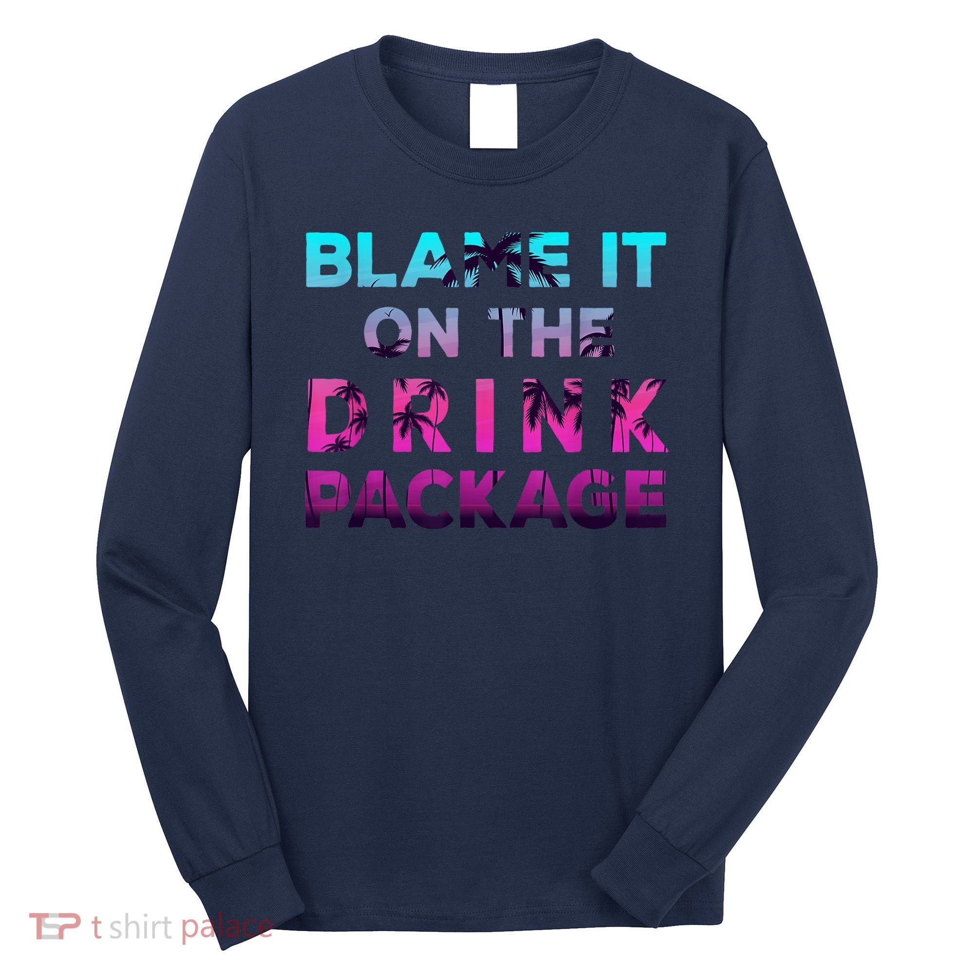 Blame It On The Drink Package Cruise Cruising Matching Funny Long Sleeve Shirt