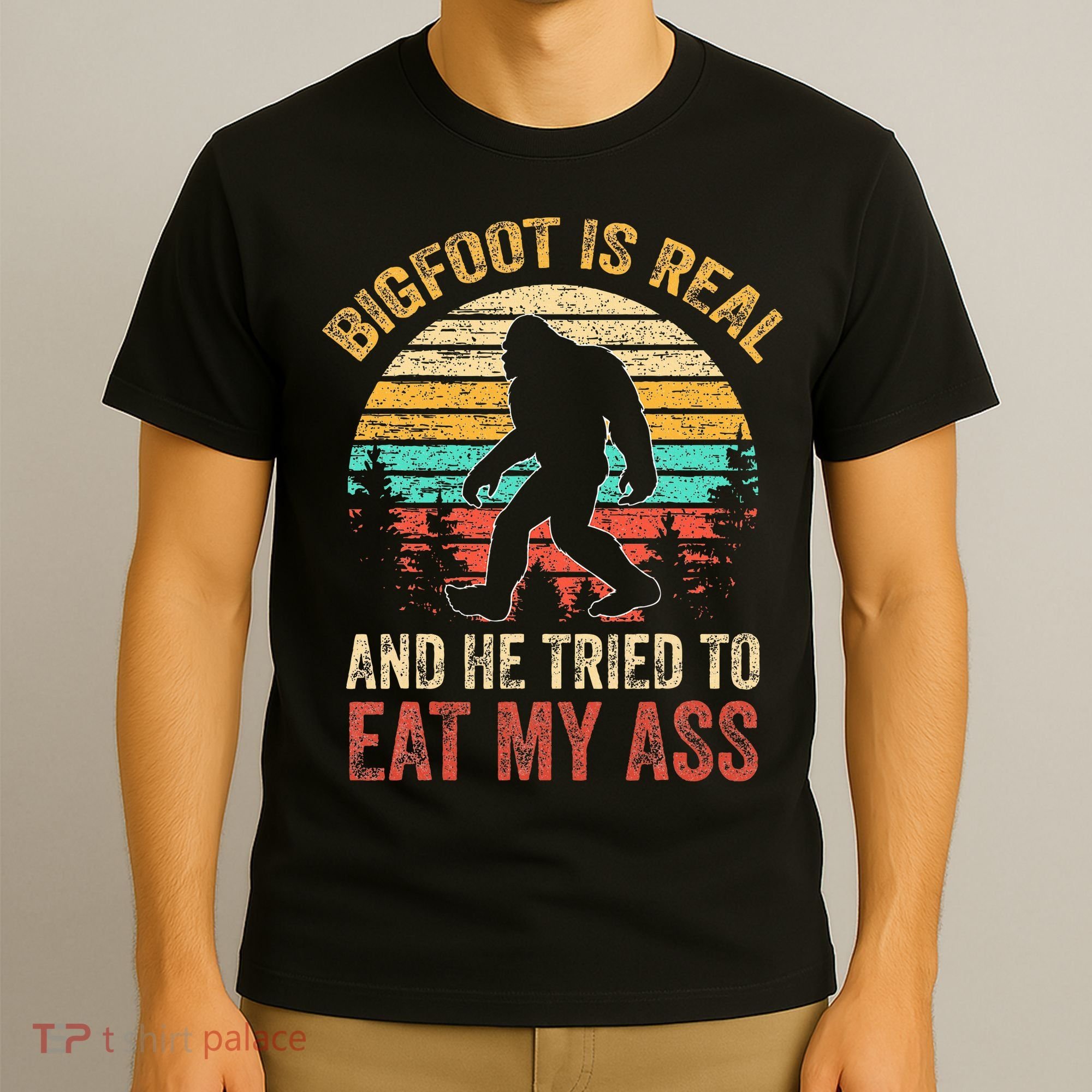 Bigfoot Is Real And He Tried To Eat My Ass T-Shirt