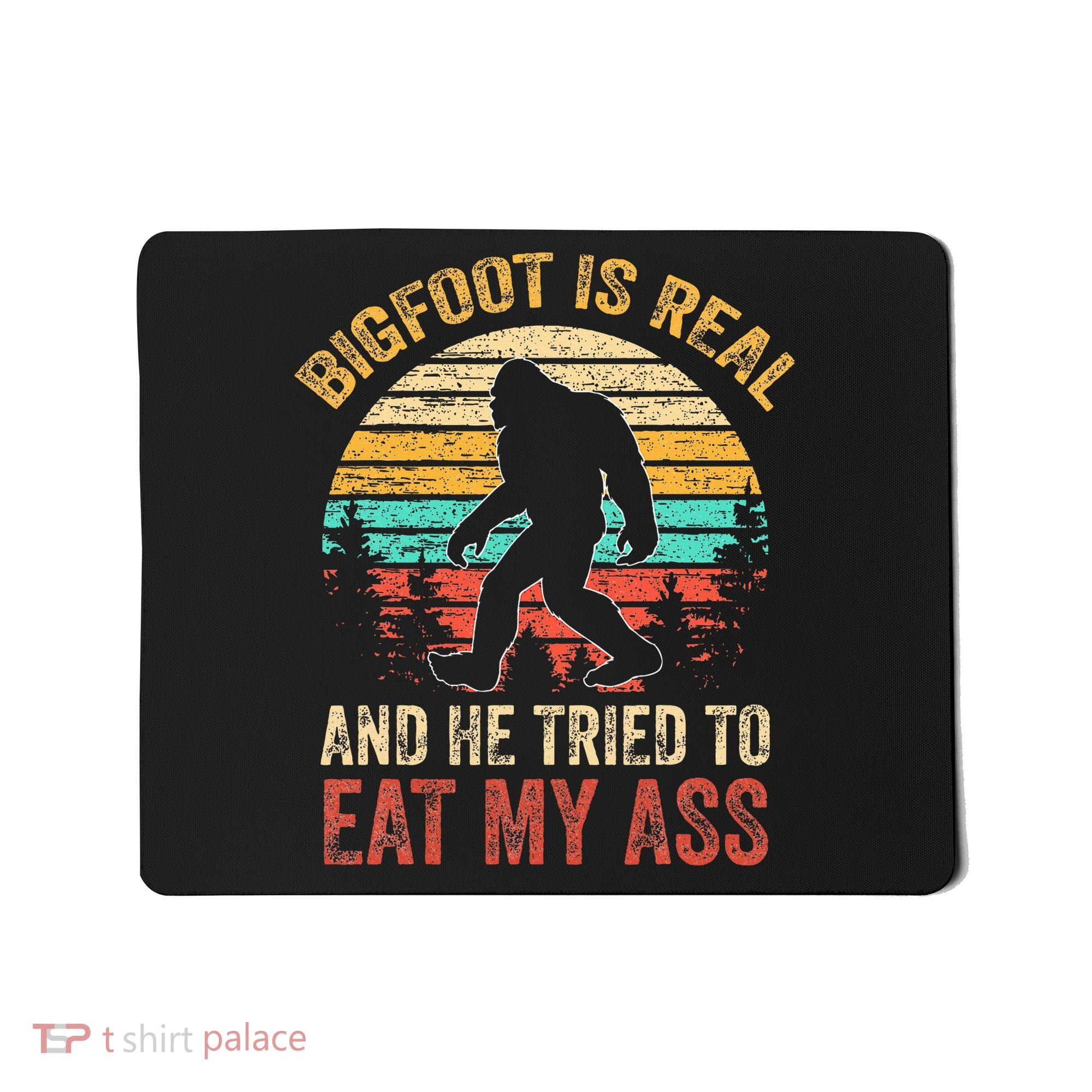 Bigfoot Is Real And He Tried To Eat My Ass Mousepad